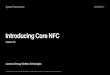 System Frameworks #WWDC17€¦ · Near Field Communication (NFC) Close proximity wireless communication RF technologies: NFC-A, NFC-B, NFC-F, NFC-V NFC Data Exchange Format (NDEF)