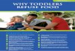 Toddler Factsheet why toddlers refuse food€¦ · Toddler Factsheet 2.1 For Healthcare Professional use Food refusal is a normal part of toddler development. Toddlers develop a fear