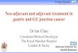 Neo-adjuvant and adjuvant treatment in gastric and GE ... · PDF file Neo-adjuvant and adjuvant treatment in gastric and GE junction cancer Dr Ian Chau Consultant Medical Oncologist