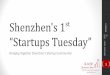 Shenzhen Team - 深圳帮€¦ · Weekly “Startup Tuesday” weekly, laid back meetings each Tuesday night here, get a speaker, either another startup or an expert in an industry
