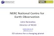 NERC National Centre for Earth Observation · NERC National Centre for Earth Observation John Remedios Director of NCEO . @NCEOscience . EO science for a changing planet . NCEO NCEO