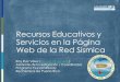 Recursos Educativos y Servicios en la Página Web de la Red ...€¦ · Recursos Educativos y Servicios en la Página Web de la Red Sísmica Preguntas y Discusión 1. ¿Cuál es la