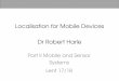 Localisation for Mobile Devices Dr Robert Harle · Localisation for Mobile Devices Dr Robert Harle Part II Mobile and Sensor Systems Lent 17/18. Why? Device mobility is fundamentally