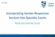 Incorporating Gender-Responsive Services Into Specialty Courtsnadcpconference.org/wp-content/uploads/2018/05/D-6.pdf · Incorporating Gender-Responsive Services Into Specialty Courts