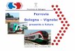 Presentazione Provincia FBV Casalecchio 09-11-10-rev€¦ · Bologna –Vignola: presente e futuro. Le iniziative per il rilancio della ferrovia BOLOGNA -VIGNOLA Il prossimo cambio