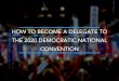 CONVENTION THE 2020 DEMOCRATIC NATIONAL HOW TO … · HOW TO BECOME A DELEGATE TO THE 2020 DEMOCRATIC NATIONAL CONVENTION. A delegate is elected to cast one of Massachusetts’ votes