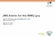8715 - JMS Admin for the WMQ guy€¦ · JMS Admin for the WMQ guy Simon Gormley (sgormley@uk.ibm.com) IBM Hursley Park March 2nd, 2011 Session 8715. 2 Agenda • JMS Administered