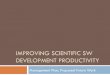 IMPROVING SCIENTIFIC SW DEVELOPMENT PRODUCTIVITY · A Confluence of Trends ! Fundamental trends: ! ... and advice on tailoring. ! Targeting BER and broader DOE (via SciDAC, INCITE,