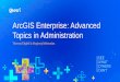 ArcGIS Enterprise: Advanced Topics in …...ArcGIS Enterprise: Advanced Topics in Administration Thomas Edghill & Moginraj Mohandas Topics •Advanced ArcGIS Enterprise Workflows-Expanding