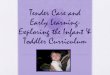 Tender Care and Early Learning- Exploring the Infant ......Early Learning-Exploring the Infant & Toddler Curriculum Say Hello •Say hello and how are you •Say hello and how are