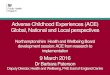 Adverse Childhood Experiences (ACE) Global, National and Local … · 2017-03-21 · Adverse Childhood Experiences (ACE) Global, National and Local perspectives ... improving parents’