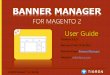 FOR MAGENTO 2 - Tigren...FOR MAGENTO 2 User Guide Version: 1.1.0 Release Date: 05.08.2016 Product Page: Banner Manager Support: info@tigren.com TABLE OF CONTENTS 