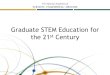 Graduate Stem Education for the 21st Century...• Ensuring graduate education stays current with relevant trends • Evolving the structure of doctoral research activities • Funding
