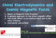 Chiral Electrodynamics and Cosmic Magnetic Fields · Chiral Electrodynamics and Cosmic Magnetic Fields 1. Basics on Magnetic Field Evolution 2. A general approach to the chiral magnetic