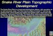 Snake River Plain Topographic Developmentgeology.isu.edu/Digital_Geology_Idaho/Module11/srptopo_developm… · Snake River Plain Topographic Development The Snake River Plain is a