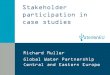 Stakeholder participation in case studies · Stakeholder participation in case studies Richard Muller Global Water Partnership Central and Eastern Europe. WaterInnEU • Applying