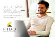 THE ULTIMATE GUIDE TO ECOMMERCE...Kibo - The Ultimate Guide to eCommerce 2017 Kibo Software, Inc. 2 INTRODUCTION It’s no bold statement to say that the way people shop has changed