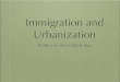 Immigration and Urbanization - BARNEY'S€¦ · Immigration and Urbanization Politics in the Gilded Age. The Political Machine Political machine–organized group that controls city