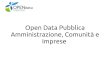 Open Data Pubblica Amministrazione, Comunità e Imprese · Open Data Pubblica Amministrazione, Comunità e Imprese . Open Data Definition “un dato è aperto se ciascuno è libero