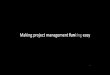 Making project management king easy - PMI€¦ · Making project management funking easy. ... Use Light PM Framework on a project ... Absolutely nothing - I don’t like people 