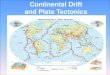 Continental Drift and Plate Tectonics · 2018-09-04 · Continental Drift Wegener’s continental drift hypothesis stated that the continents had once been joined to form a single