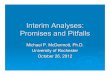 Interim Analyses: Promises and PitfallsSample Size Re-estimation ! Internal pilot study " After outcome data have accumulated from a specified number of subjects, estimate the “nuisance