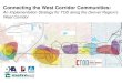 Connecting the West Corridor CommunitiesBenefits of this Corridor-wide Strategy • Recognizes transit as the organizing principle for development • Capitalizes on the positive effect