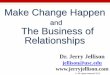 Make Change Happen - IPCRC.NET · 2015-04-24 · Make Change Happen and The Business of Relationships Dr. Jerry Jellison. jellison@usc.edu ... • “This will never happen ... •