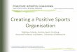 Creating a Positive Sports Organisation · trained in Positive Sports Coaching. • 25 Australian Rules Football players and 15 Soccer players were also trained in the Positive Sports