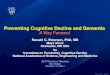 Preventing Cognitive Decline and Dementia...conference – no firm conclusions could be drawn regarding the efficacy of interventions • 2015 IOM Cognitive Aging report – examined