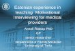 Estonian experience in teaching Motivational Interviewing ... · Estonian experience in teaching Motivational Interviewing for medical providers Anneli Rätsep PhD GP senior researcher