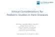 Ethical Considerations for Pediatric Studies in Rare Diseases · Ethical Considerations for Pediatric Studies in Rare Diseases Donna L. Snyder, M.D., F.A.A.P. ... assent by children