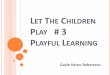 LET THE CHILDREN PLAY # 3 PLAYFUL LEARNING€¦ · as Neurons to Neighbourhoods from the National Research Council (2000), 10 . THE COMPONENTS OF SOCIAL-EMOTIONAL LEARNING Researchers