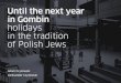 Until the next year in Gombin holidays in the …...HOLIDAYS IN THE JEWISH TRADITION Ordinary world of the Jews of Gombin end - ed with the sweltering summer of 1939, in the month