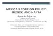 MEXICAN FOREIGN POLICY: MEXICO AND NAFTA · 1848, 1898, 1945, 1989, 2008? Penetration of U.S. system Executive diplomacy Administrative diplomacy (Bi-national Commission) Parliamentary