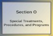 Section O Special Treatments, Procedures, and Programs 3... · • State the intent of Section O Special Treatments, Procedures, and Programs. • Identify the treatments, procedures,