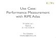 Use Case: Performance Measurement with RIPE Atlas · 2014-10-21 · RIPE Atlas Anchors RIPE Atlas anchors are both: enhanced RIPE Atlas probes with more measurement capacity not only