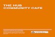 THE HUB COMMUNITY CAFE - Amazon Web Services · green space cafes, to youth cafes, training cafes and finally ‘traditional’ community cafes, located within community centres