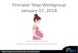 Prenatal Tdap Workgroup January 17, 2018 - EZIZ · studies in pregnant women have failed to demonstrate a risk to the fetus C Adacel, 2005 Risk not ruled out: Animal reproduction