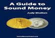 A Guide to Sound Money...1 A Guide to Sound Money We all use it every day. Most people think about it a lot. But when have you actually stopped to consider what money is – what it