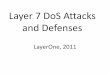 Layer 7 DoS Attacks and Defenses · •Layer 4 DDoS: Thousands of attackers bring down one site •Layer 7 DoS: One attacker brings down one site •Link-Local DoS: IPv6 RA Attack: