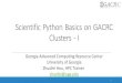 Scientific( Python( Basics(on(GACRC Clusters( 7I · Georgia(Advanced(Computing(Resource(Center University(of(Georgia Zhuofei(Hou,HPC(Trainer(zhuofei@uga.edu Scientific( Python( Basics(on(GACRC