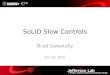 SoLID Slow Controls - hallaweb.jlab.orghallaweb.jlab.org/12GeV/SoLID/meeting_coll/2016_12/SoLID_slow_co… · SoLID Slow Controls Brad Sawatzky Dec 02, 2016. Summary Think about and