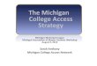 The Michigan College Access Strategy · Michigan College Access Network . Michigan College Access Network Mission: To dramatically increase the college participation and completion