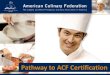 Pathway to ACF Certification - Texas Chefs Association Certification... · Cooking Professionals cont. • Certified Executive Chef® (CEC®): A chef who is the department head usually