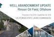 WELL ABANDONMENT UPDATE Rincon Oil Field, Offshore · 2018-10-25 · WELL ABANDONMENT UPDATE Rincon Oil Field, Offshore CALIFORNIA STATE LANDS COMMISSION Prevention First 2018 
