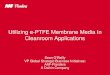 Utilizing e-PTFE Membrane Media In Cleanroom Applications€¦ · Single layer of expanded PTFE supported by a layer of spun bonded synthetic media on the upstream and downstream