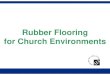 Rubber Flooring for Church Environments - CCFM · Vulcanized rubber flooring is shipped in recycled materials (such as plastic, paper, and cardboard) that can be reused in other products