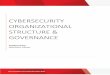 CYBERSECURITY ORGANIZATIONAL STRUCTURE & GOVERNANCE€¦ · A frequent question, along with the most effective organizational structure, is what supporting processes and technologies