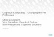 Cognitive Computing Changing the HR Profession …...June 28, 2016 Cognitive Computing – Changing the HR Profession Obed Louissaint Vice President, People & Culture IBM Watson and